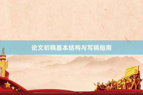 论文初稿基本结构与写稿指南