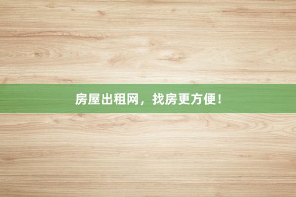 房屋出租网，找房更方便！